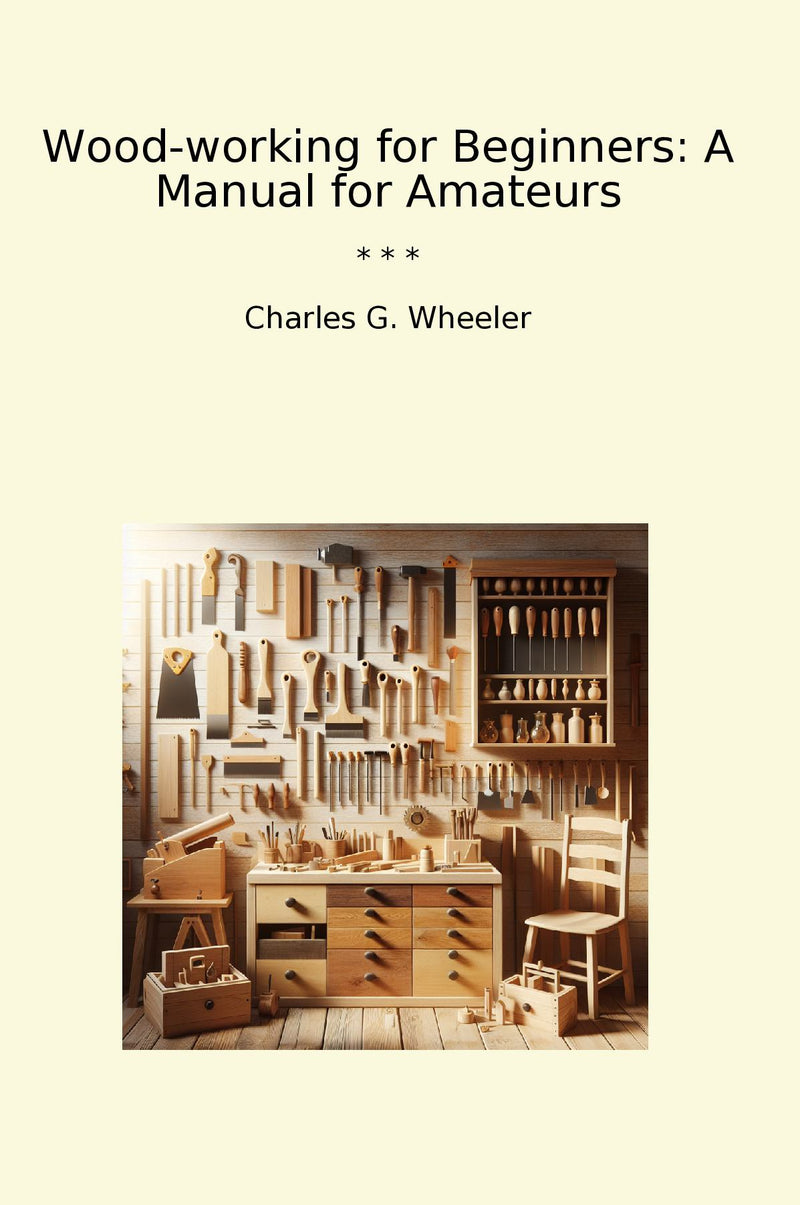 Wood-working for Beginners: A Manual for Amateurs