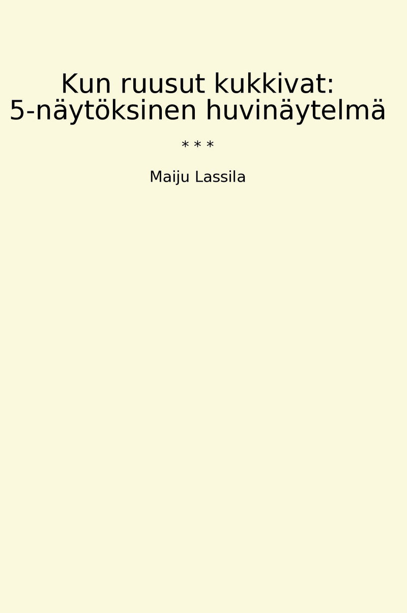 Kun ruusut kukkivat: 5-näytöksinen huvinäytelmä