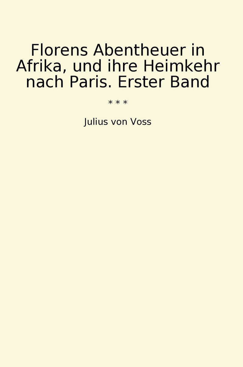 Florens Abentheuer in Afrika, und ihre Heimkehr nach Paris. Erster Band