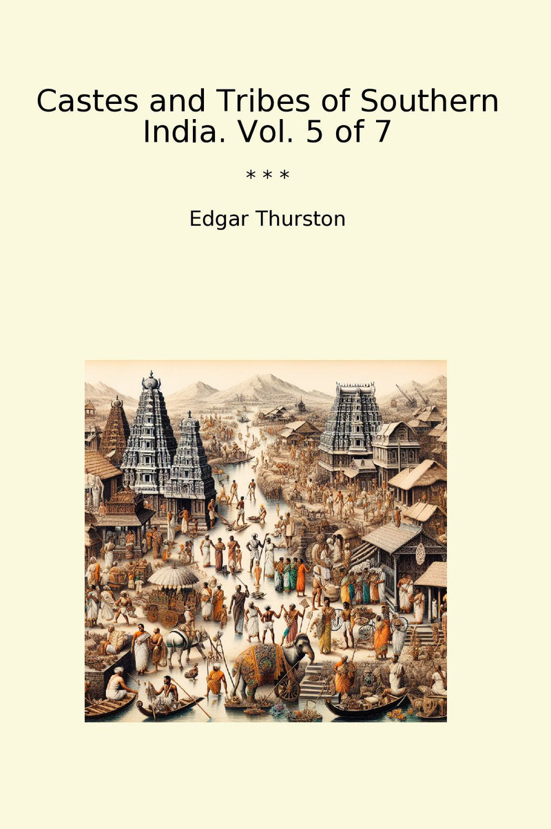 Castes and Tribes of Southern India. Vol. 5 of 7