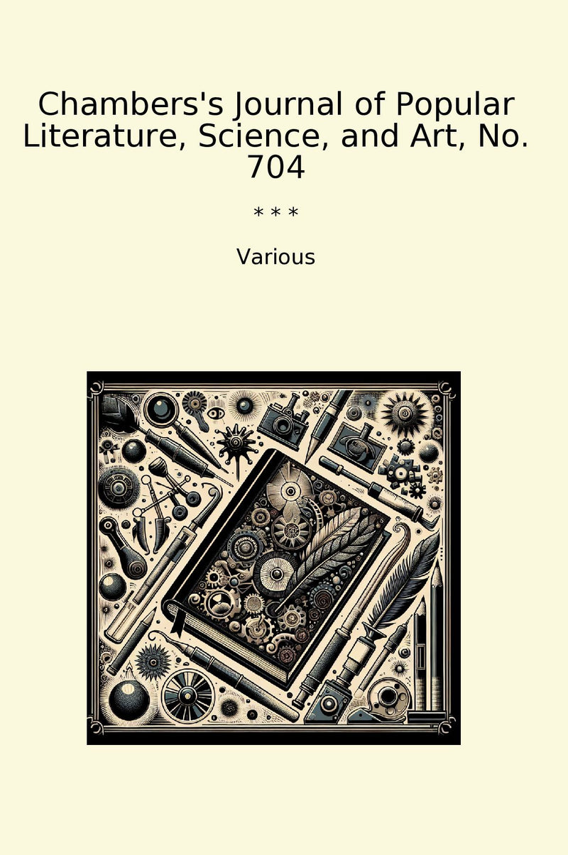 Chambers's Journal of Popular Literature, Science, and Art, No. 704