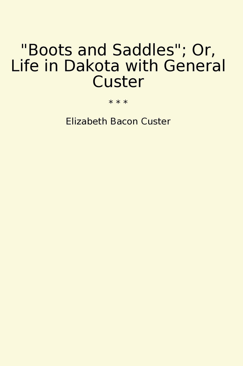 "Boots and Saddles"; Or, Life in Dakota with General Custer