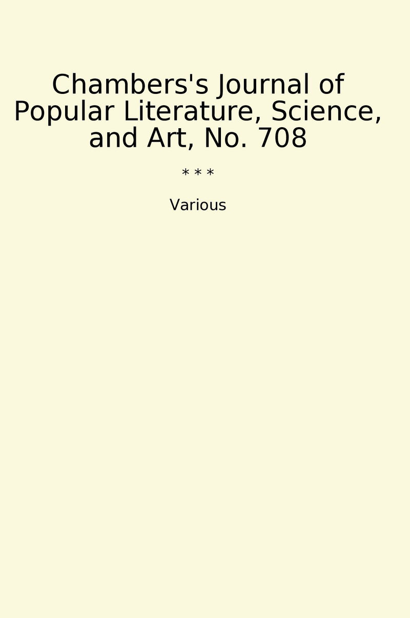 Chambers's Journal of Popular Literature, Science, and Art, No. 708