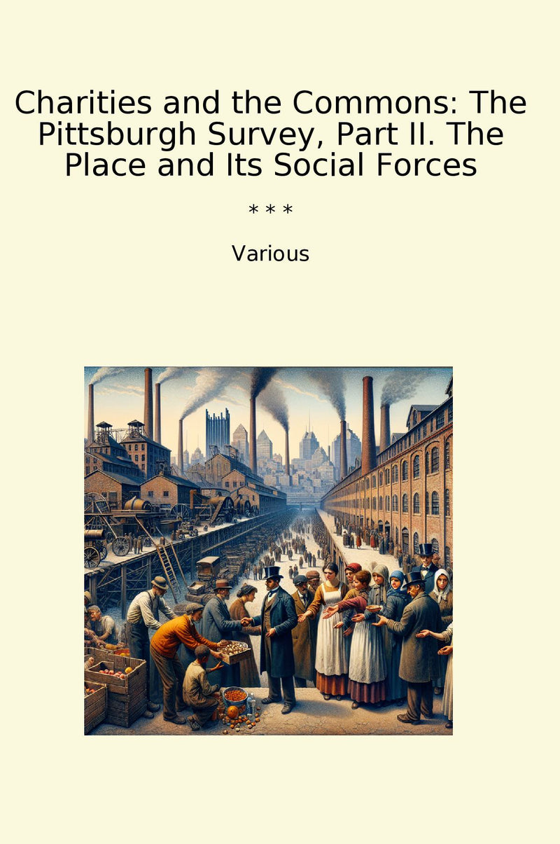 Charities and the Commons: The Pittsburgh Survey, Part II. The Place and Its Social Forces