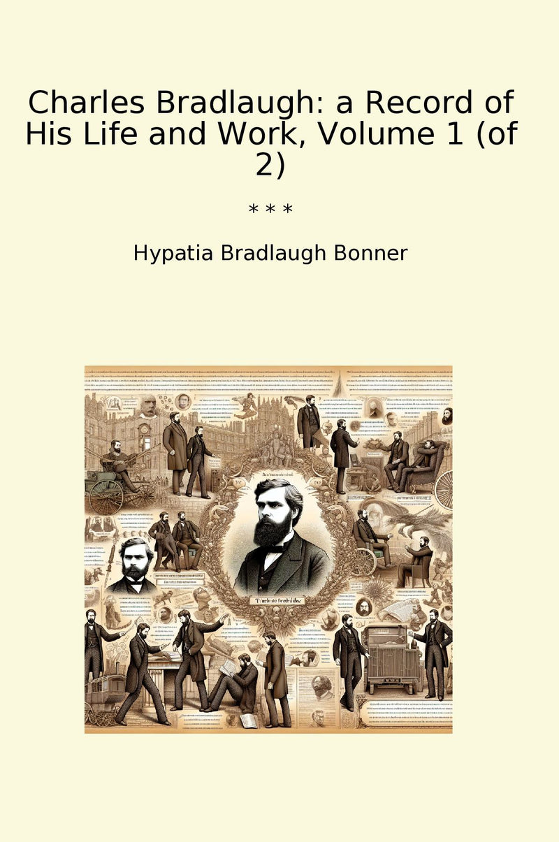 Charles Bradlaugh: a Record of His Life and Work, Volume 1 (of 2)