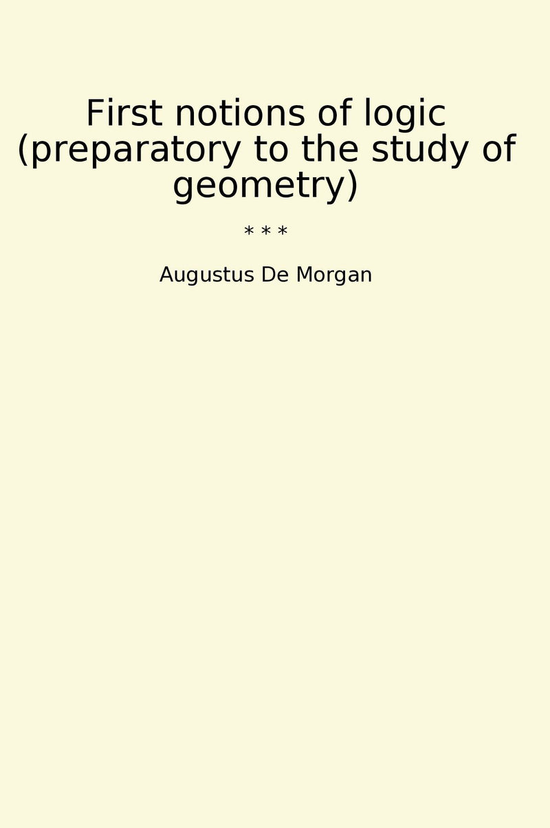 First notions of logic (preparatory to the study of geometry)