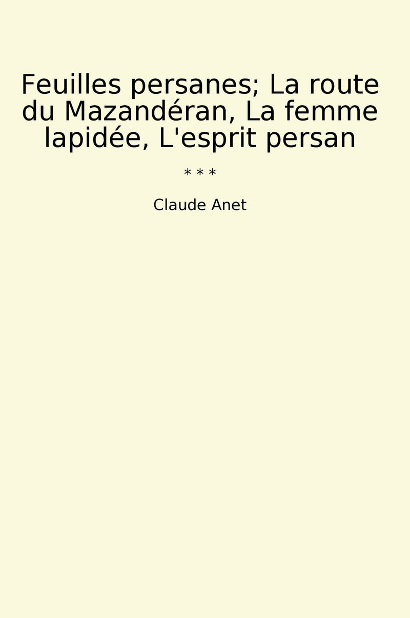 Feuilles persanes; La route du Mazandéran, La femme lapidée, L'esprit persan