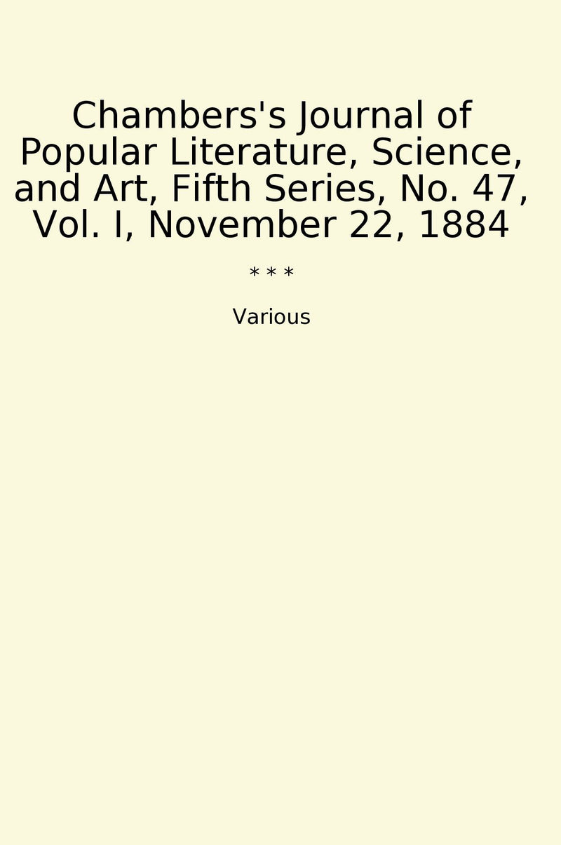 Chambers's Journal of Popular Literature, Science, and Art, Fifth Series, No. 47, Vol. I, November 22, 1884