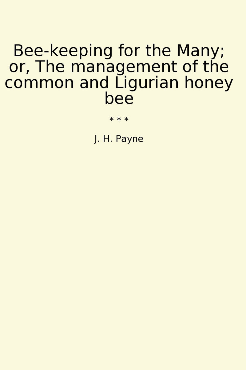 Bee-keeping for the Many; or, The management of the common and Ligurian honey bee