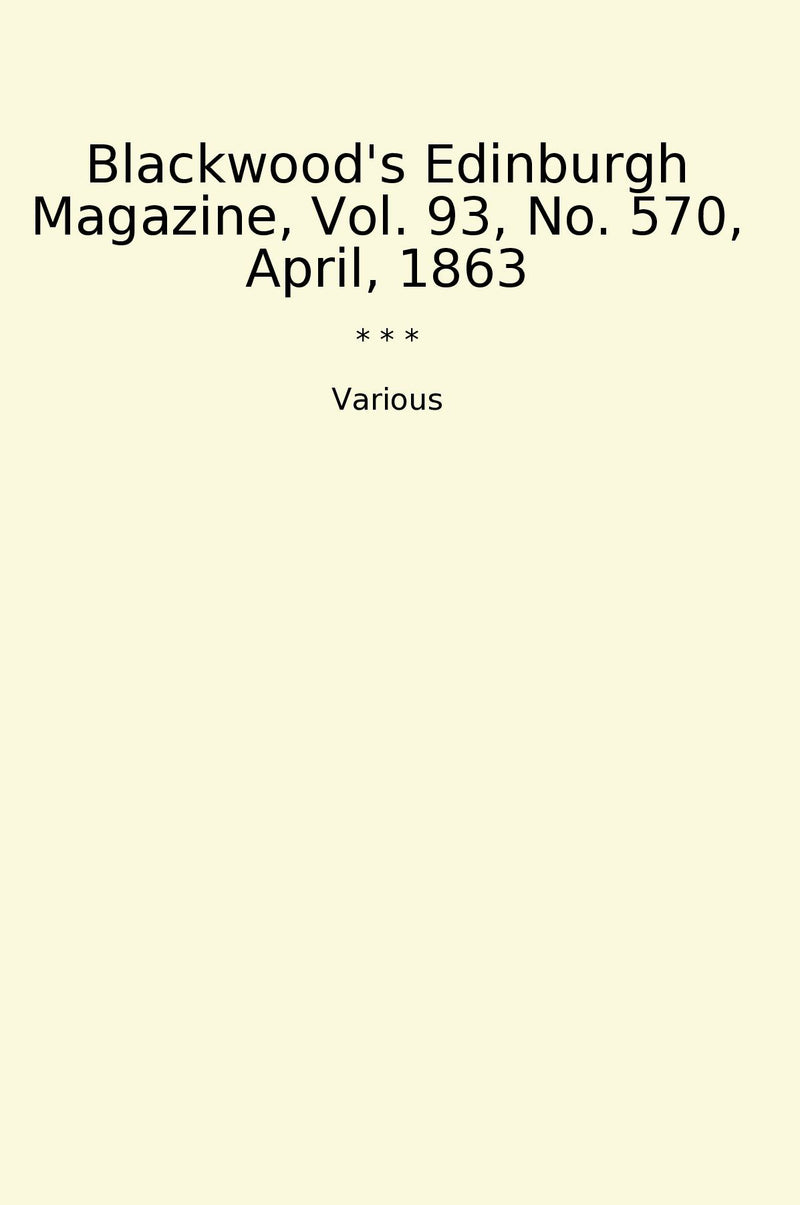 Blackwood's Edinburgh Magazine, Vol. 93, No. 570, April, 1863