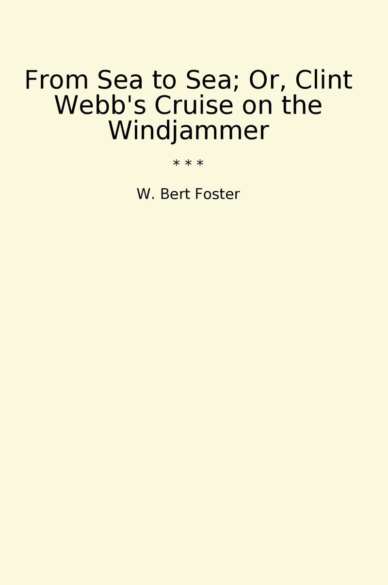 From Sea to Sea; Or, Clint Webb's Cruise on the Windjammer