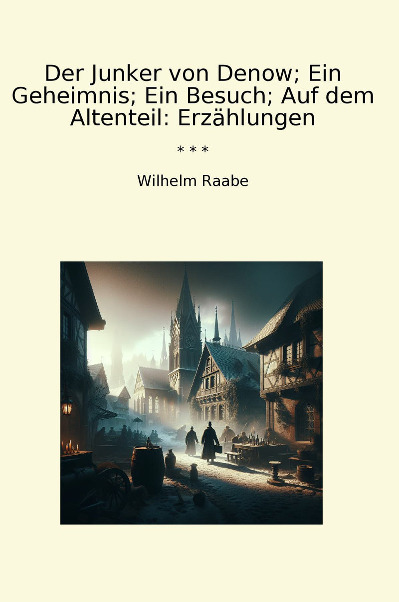 Der Junker von Denow; Ein Geheimnis; Ein Besuch; Auf dem Altenteil: Erzählungen