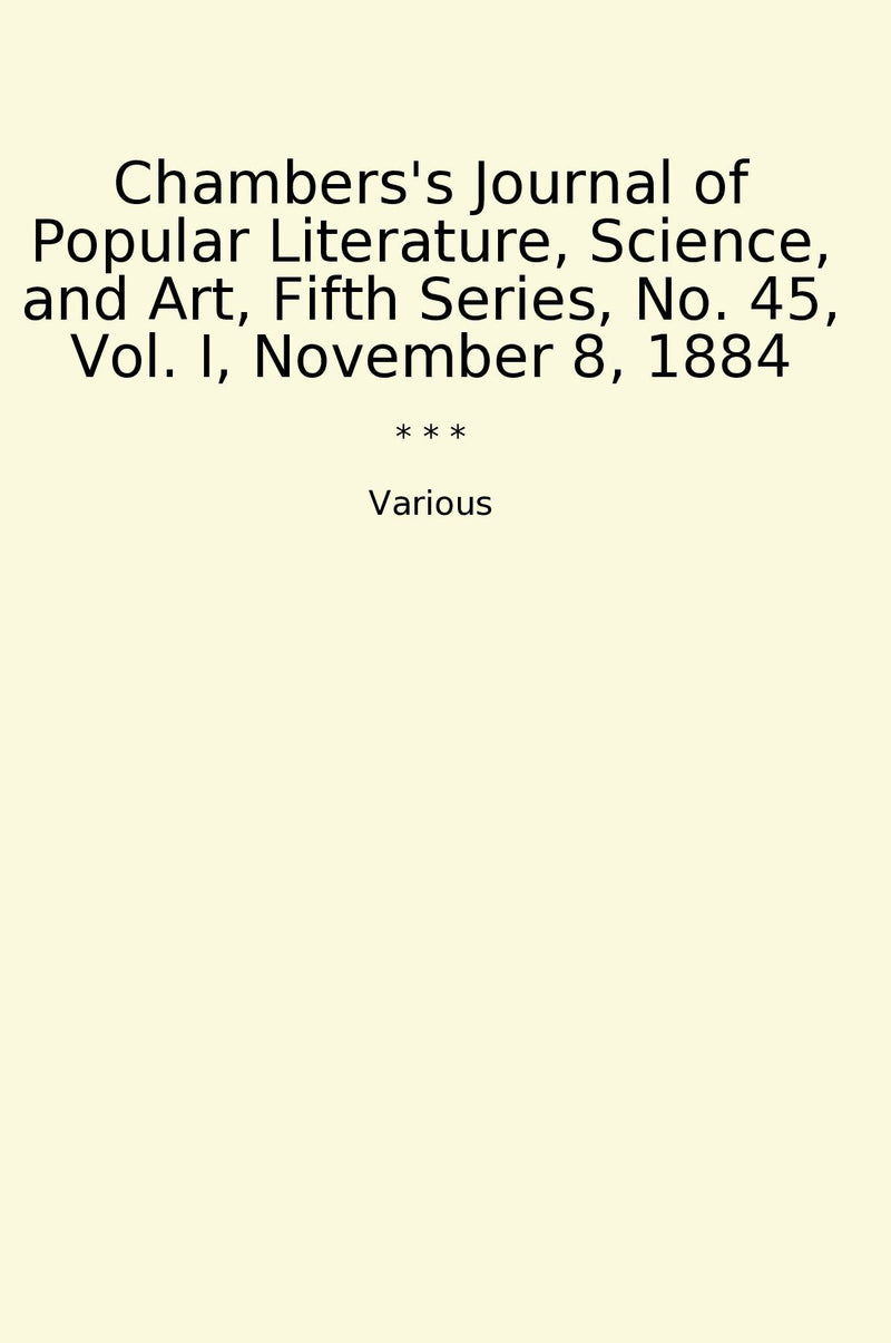 Chambers's Journal of Popular Literature, Science, and Art, Fifth Series, No. 45, Vol. I, November 8, 1884