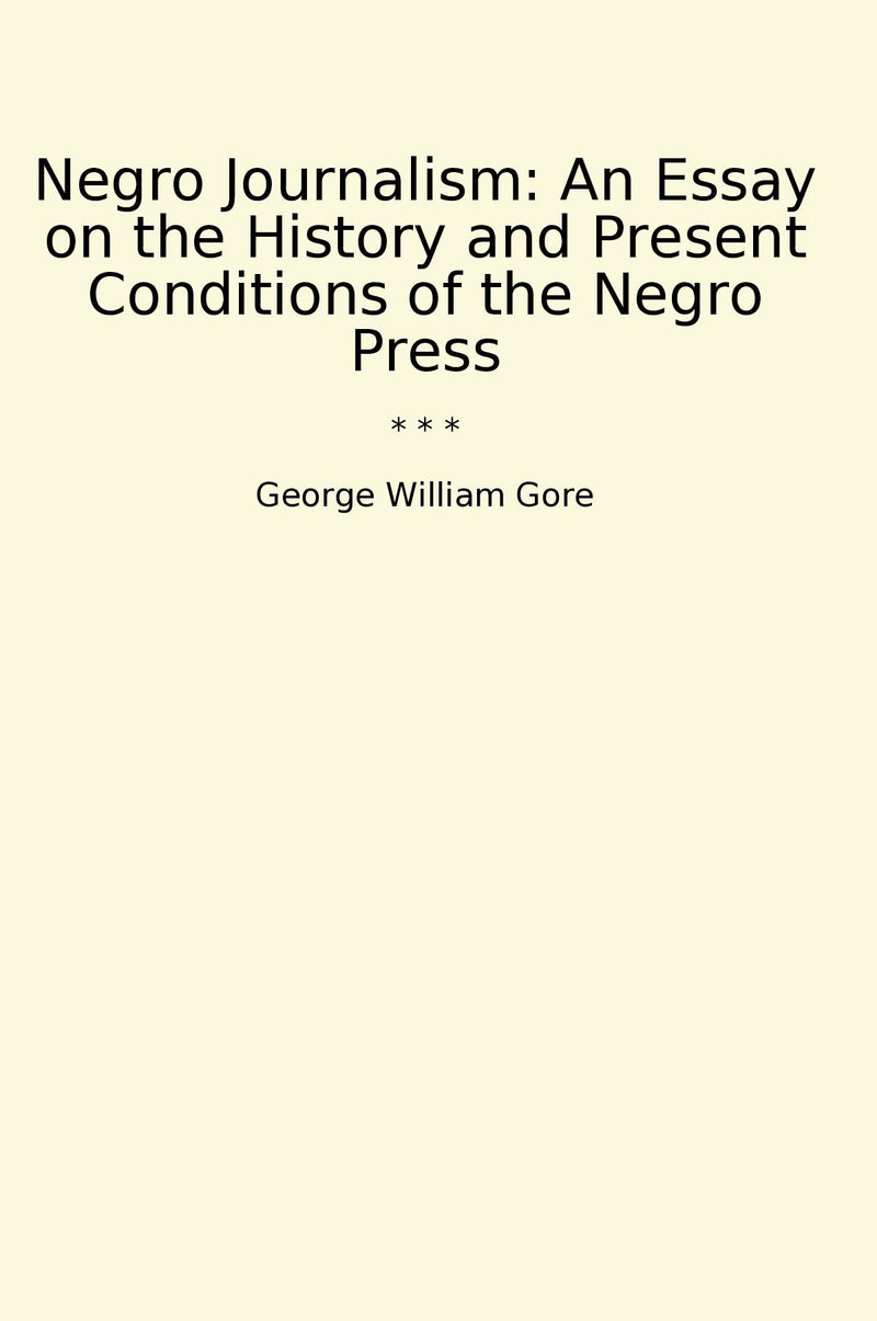 Negro Journalism: An Essay on the History and Present Conditions of the Negro Press