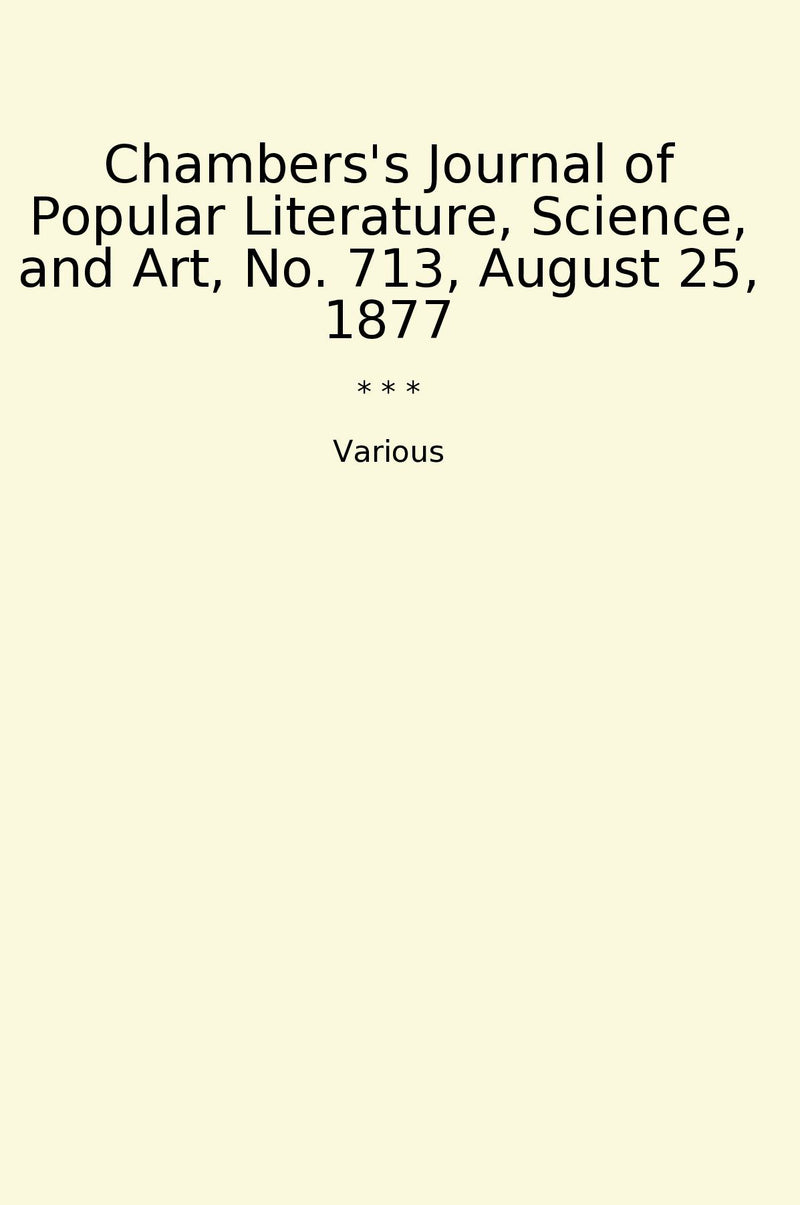 Chambers's Journal of Popular Literature, Science, and Art, No. 713, August 25, 1877