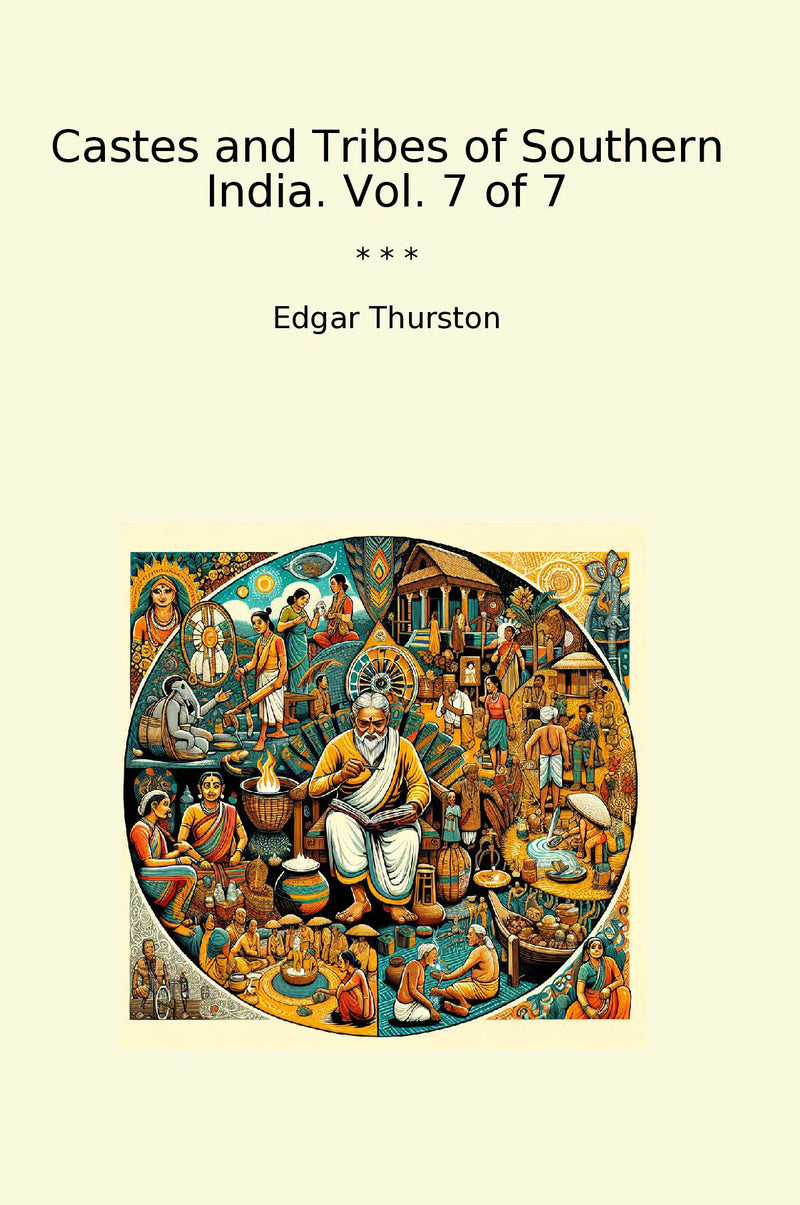 Castes and Tribes of Southern India. Vol. 7 of 7