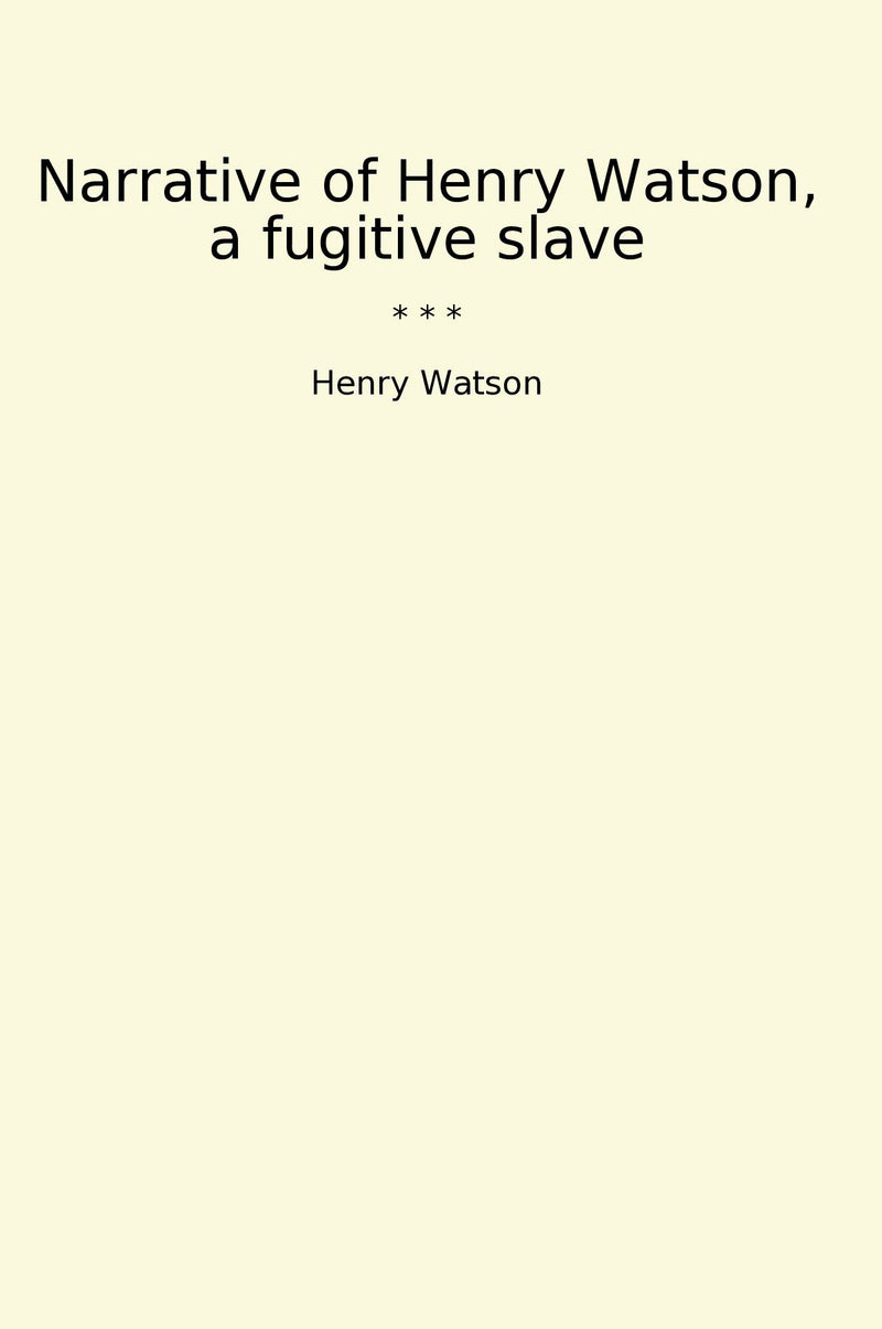 Narrative of Henry Watson, a fugitive slave