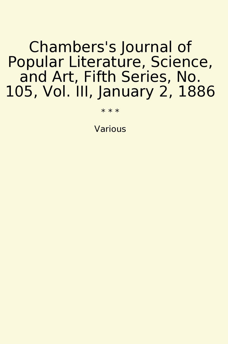 Chambers's Journal of Popular Literature, Science, and Art, Fifth Series, No. 105, Vol. III, January 2, 1886