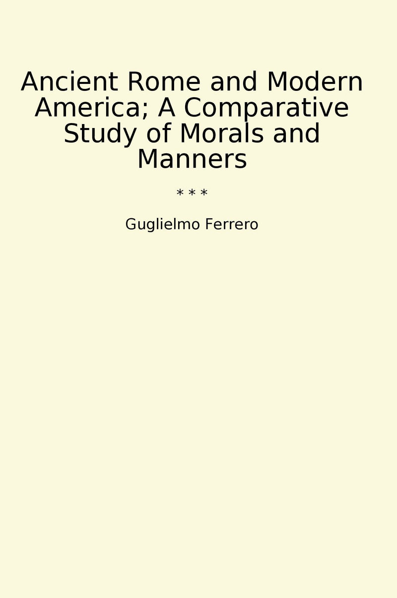 Ancient Rome and Modern America; A Comparative Study of Morals and Manners