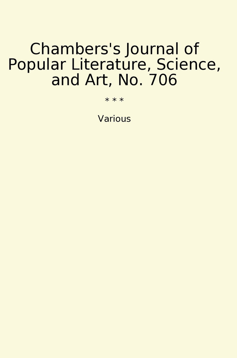 Chambers's Journal of Popular Literature, Science, and Art, No. 706