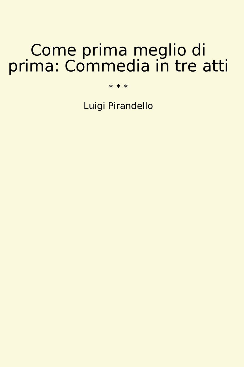 Come prima meglio di prima: Commedia in tre atti