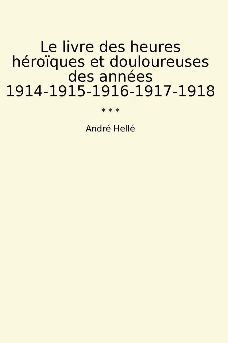 Le livre des heures héroïques et douloureuses des années 1914-1915-1916-1917-1918