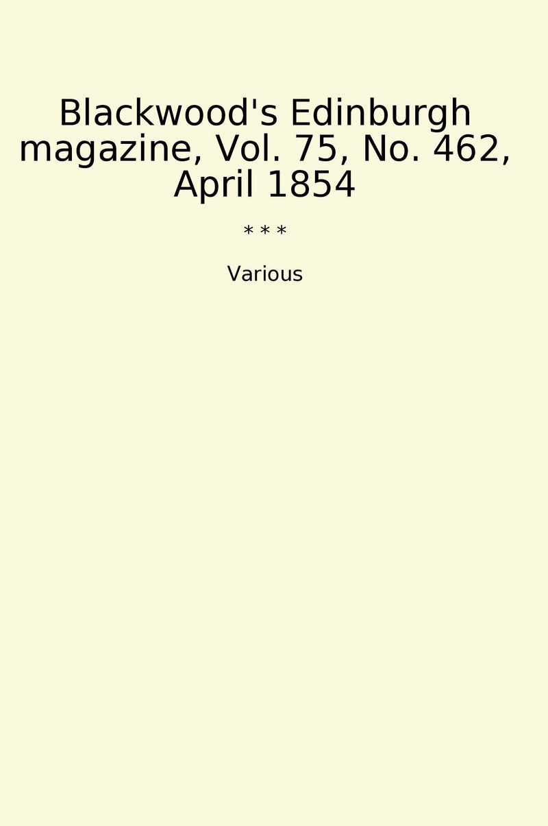 Blackwood's Edinburgh magazine, Vol. 75, No. 462, April 1854