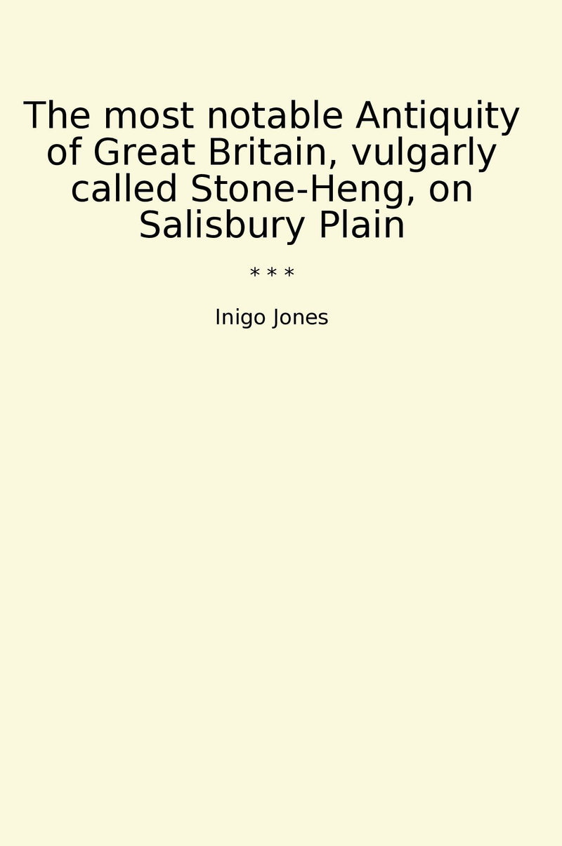 The most notable Antiquity of Great Britain, vulgarly called Stone-Heng, on Salisbury Plain