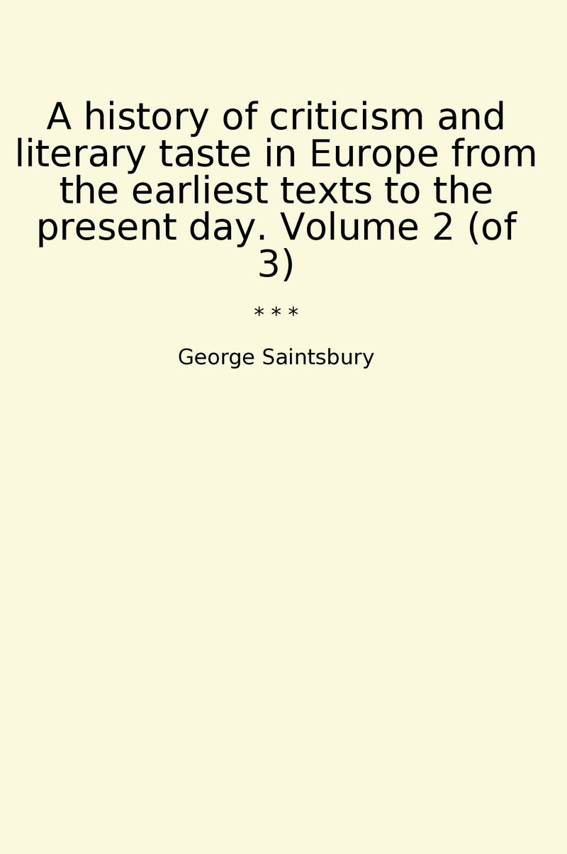 A history of criticism and literary taste in Europe from the earliest texts to the present day. Volume 2 (of 3)