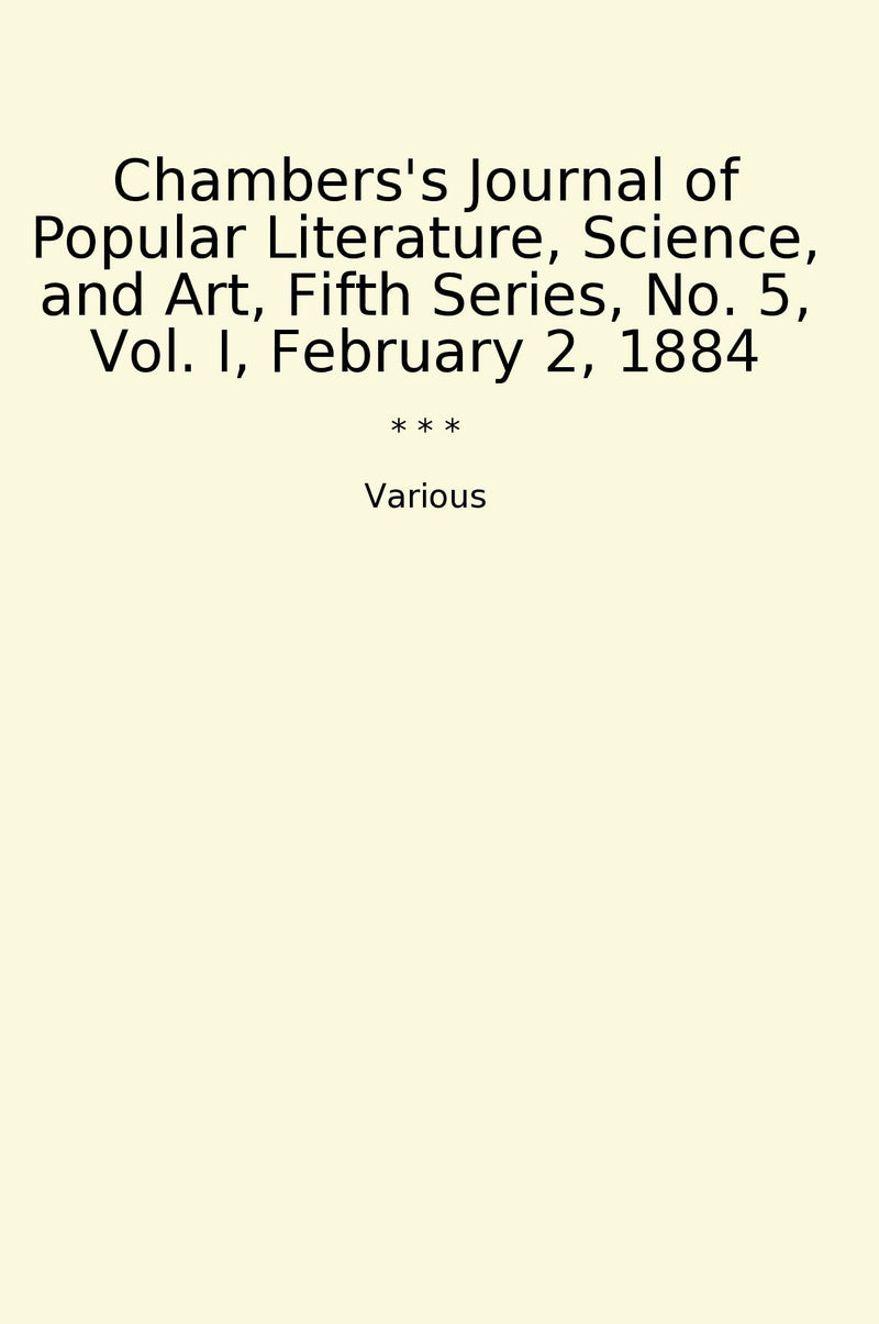 Chambers's Journal of Popular Literature, Science, and Art, Fifth Series, No. 5, Vol. I, February 2, 1884