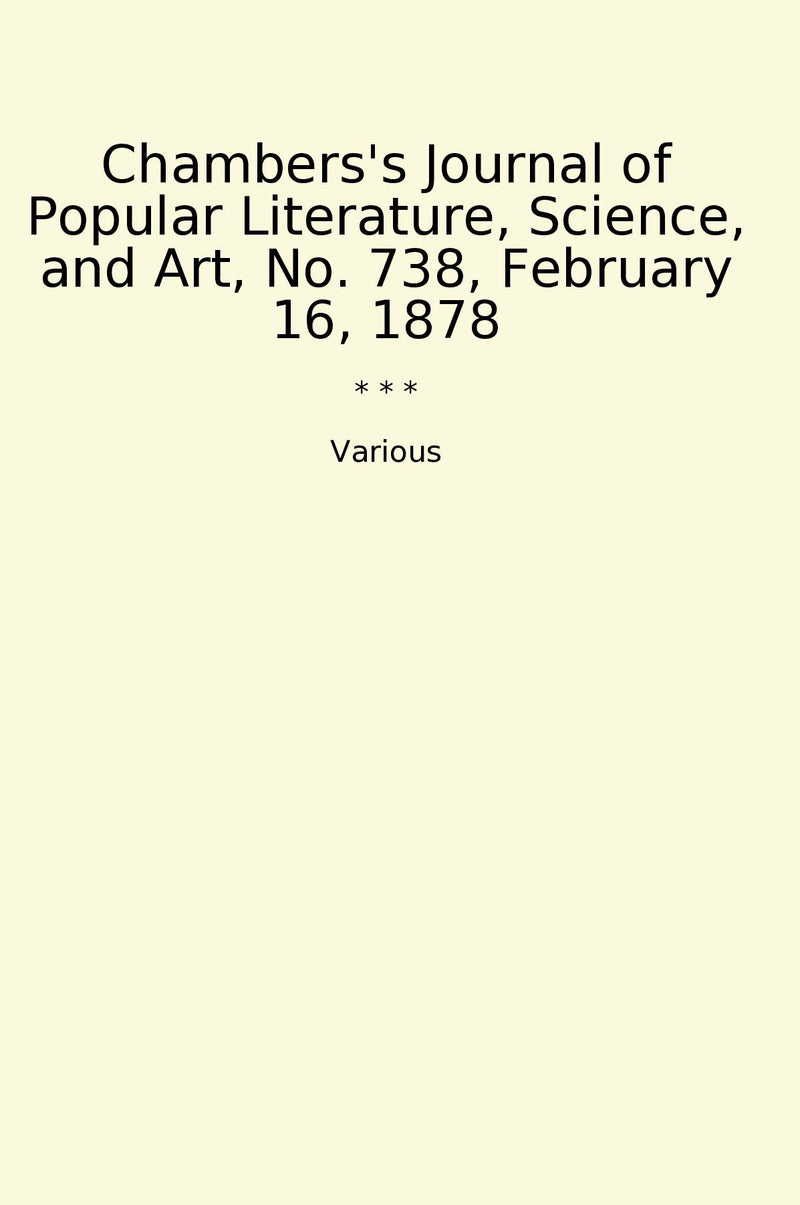 Chambers's Journal of Popular Literature, Science, and Art, No. 738, February 16, 1878