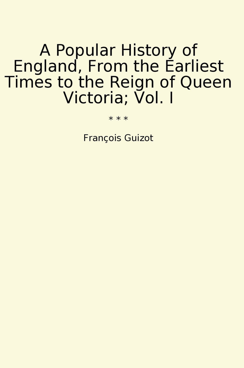 A Popular History of England, From the Earliest Times to the Reign of Queen Victoria; Vol. I