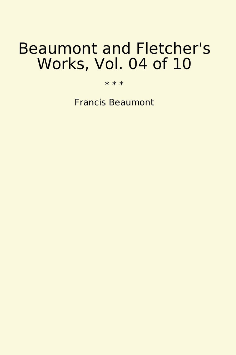 Beaumont and Fletcher's Works, Vol. 04 of 10