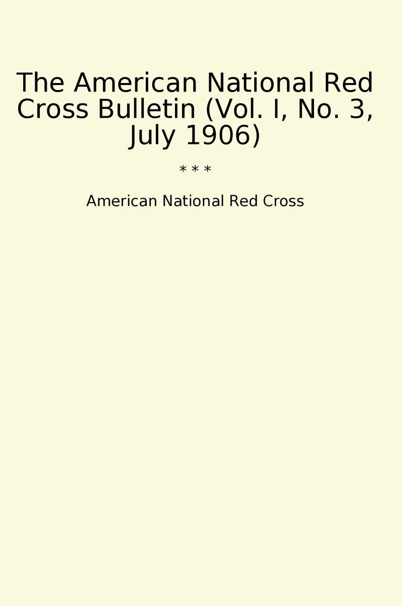 The American National Red Cross Bulletin (Vol. I, No. 3, July 1906)