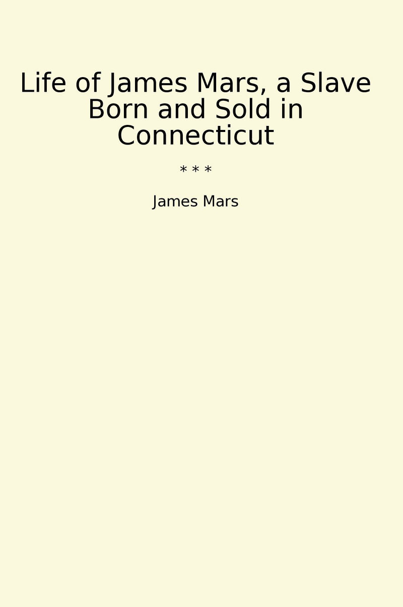 Life of James Mars, a Slave Born and Sold in Connecticut