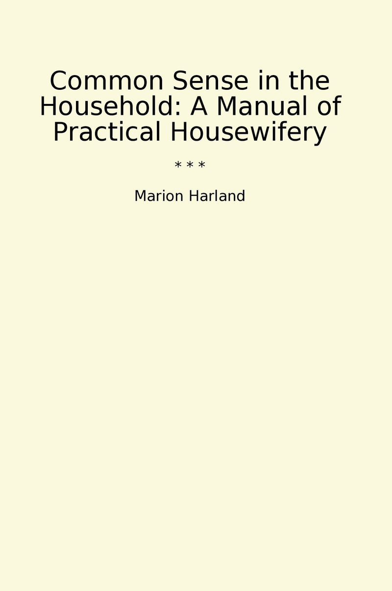 Common Sense in the Household: A Manual of Practical Housewifery