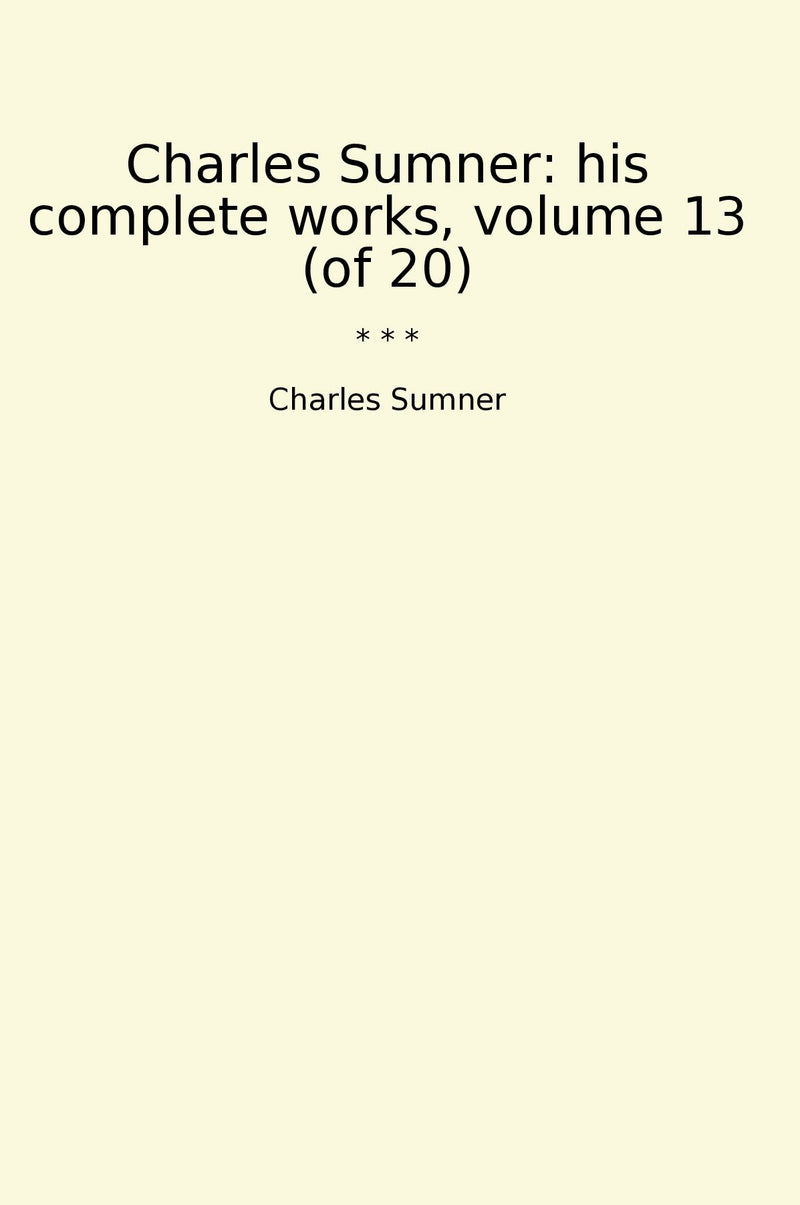 Charles Sumner: his complete works, volume 13 (of 20)