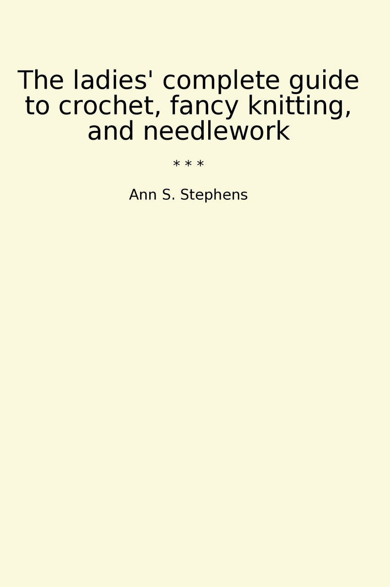 The ladies' complete guide to crochet, fancy knitting, and needlework