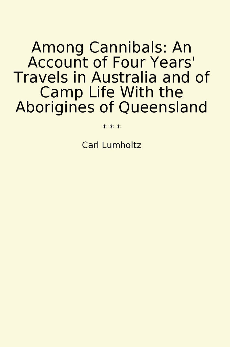 Among Cannibals: An Account of Four Years' Travels in Australia and of Camp Life With the Aborigines of Queensland