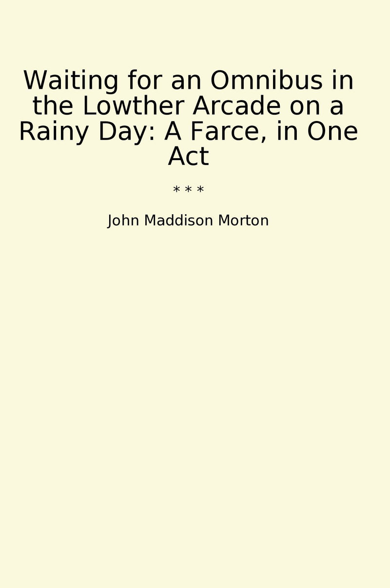 Waiting for an Omnibus in the Lowther Arcade on a Rainy Day: A Farce, in One Act