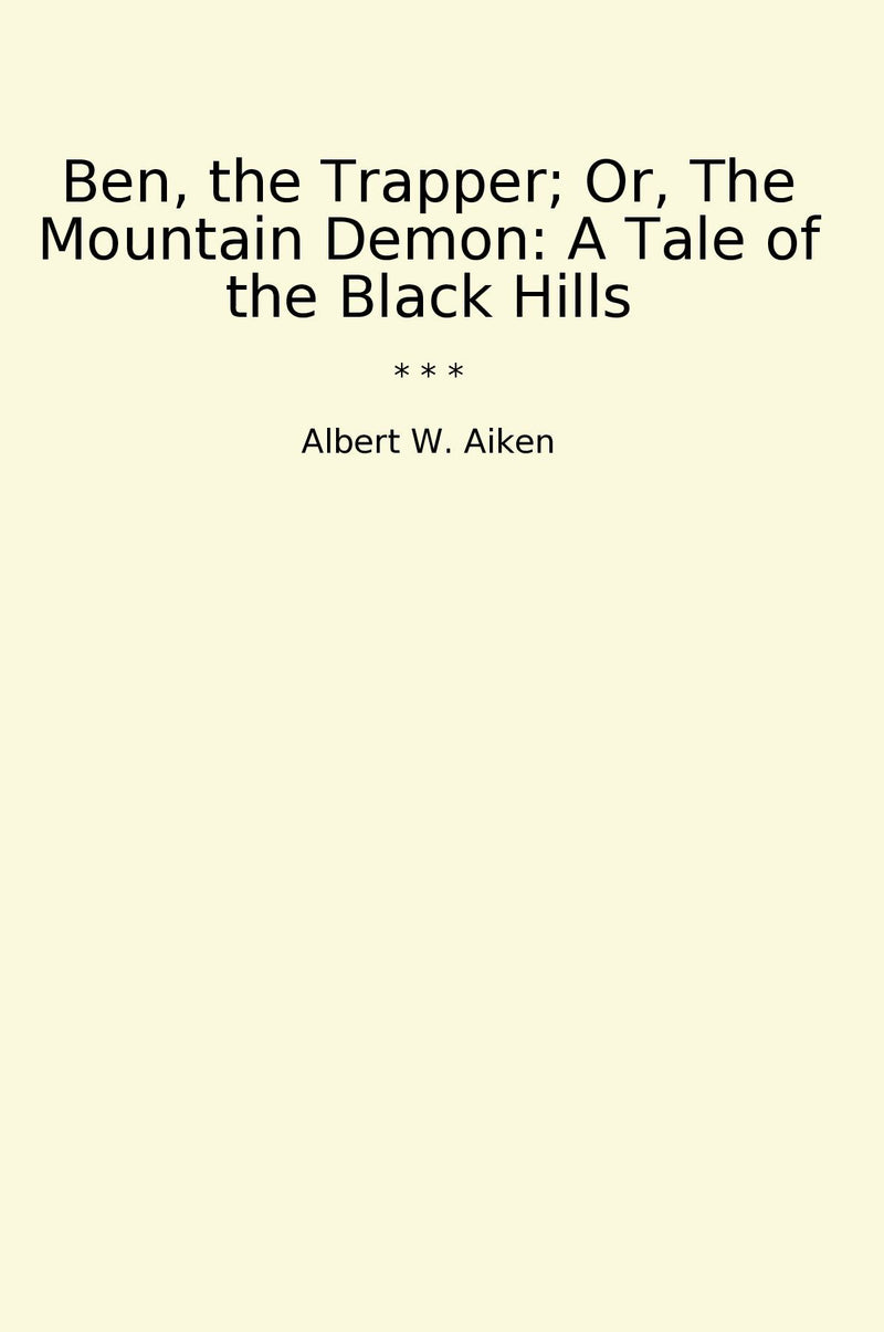 Ben, the Trapper; Or, The Mountain Demon: A Tale of the Black Hills