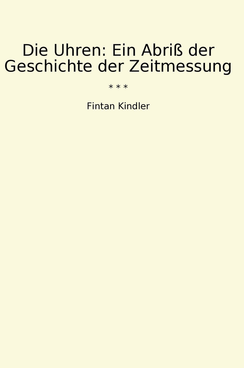 Die Uhren: Ein Abriß der Geschichte der Zeitmessung