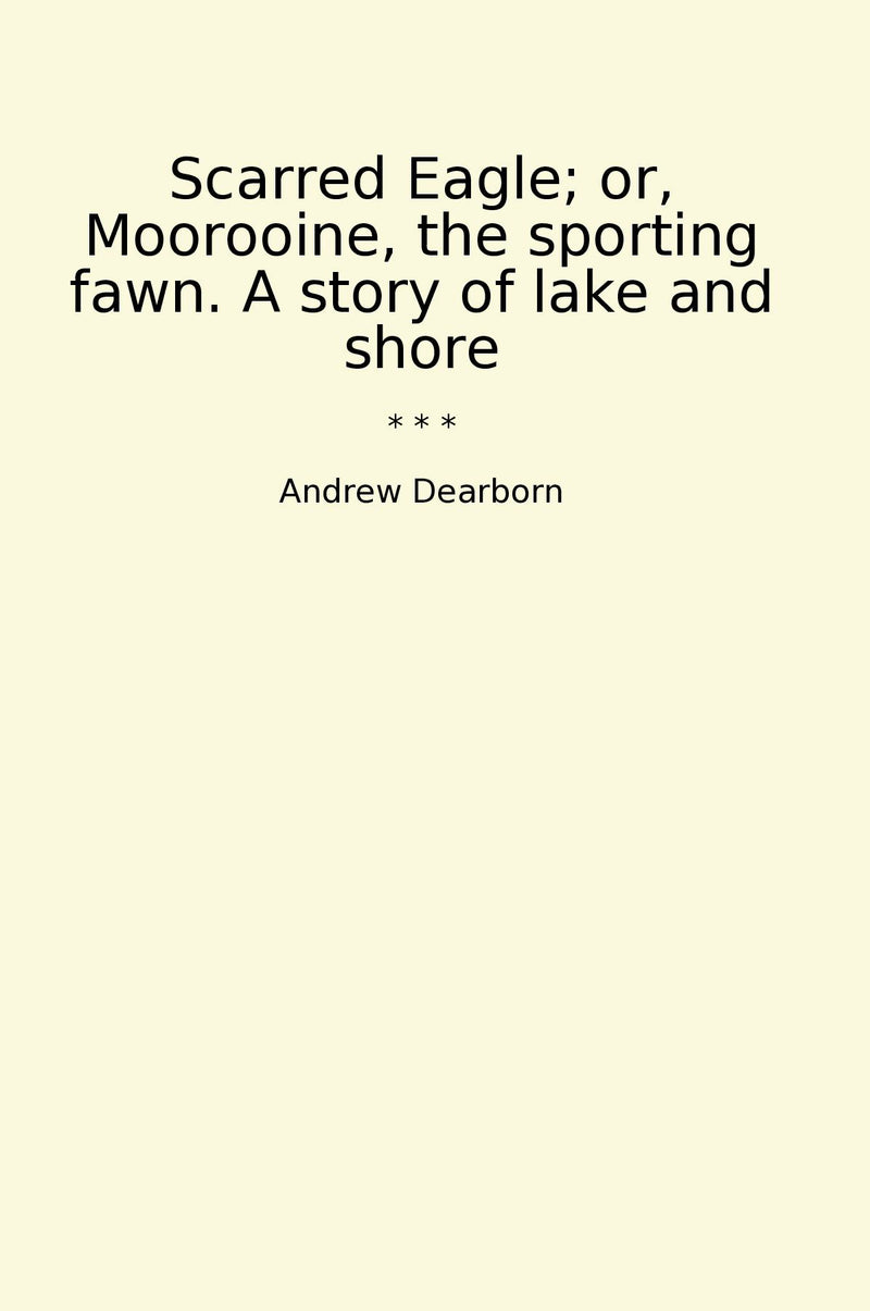 Scarred Eagle; or, Moorooine, the sporting fawn. A story of lake and shore