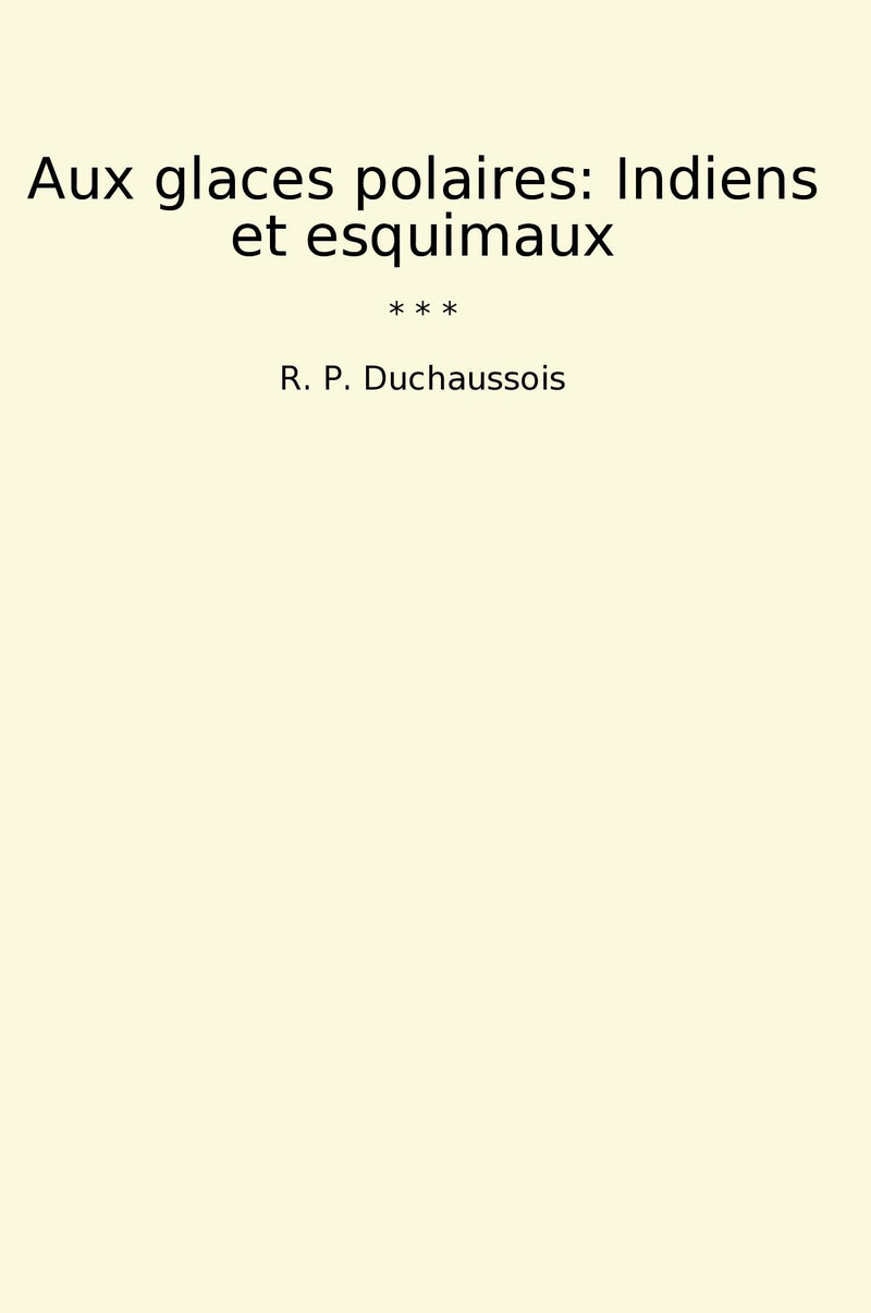 Aux glaces polaires: Indiens et esquimaux