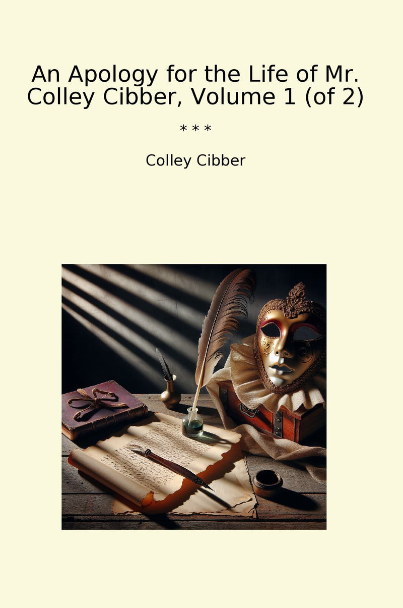 An Apology for the Life of Mr. Colley Cibber, Volume 1 (of 2)