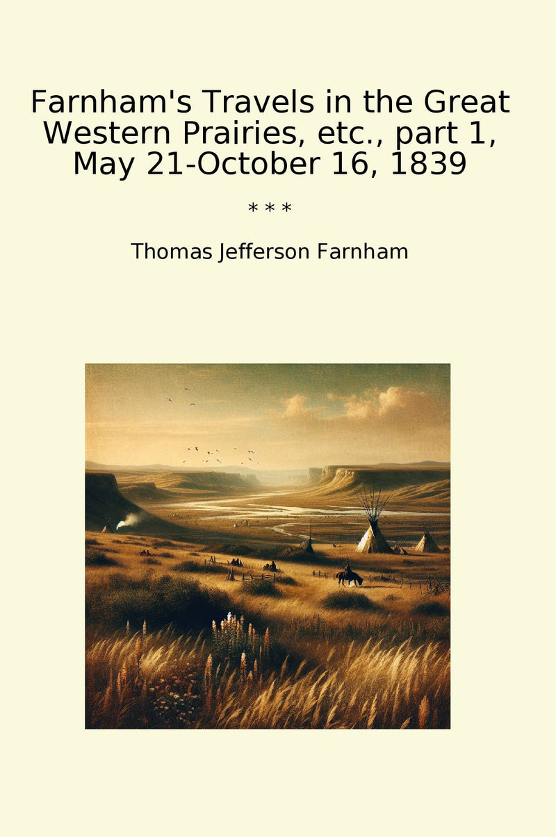 Farnham's Travels in the Great Western Prairies, etc., part 1, May 21-October 16, 1839