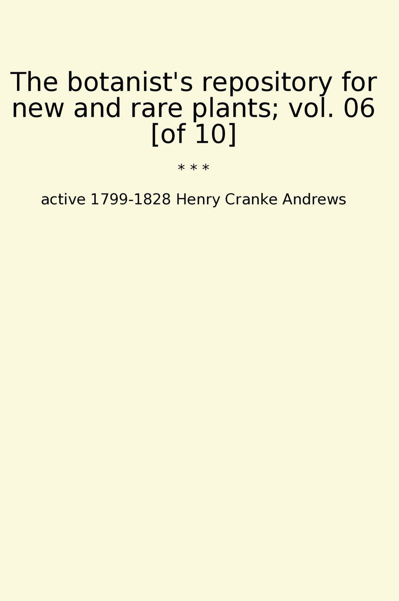 The botanist's repository for new and rare plants; vol. 06 [of 10]