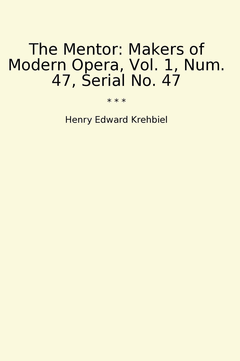 The Mentor: Makers of Modern Opera, Vol. 1, Num. 47, Serial No. 47