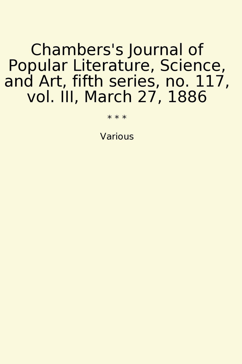 Chambers's Journal of Popular Literature, Science, and Art, fifth series, no. 117, vol. III, March 27, 1886