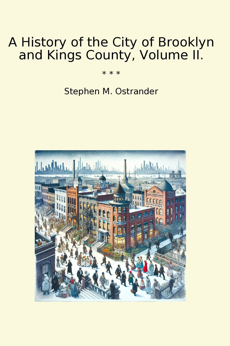 A History of the City of Brooklyn and Kings County, Volume II.